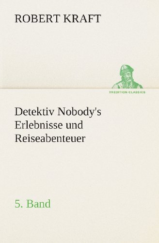 Cover for Robert Kraft · Detektiv Nobody's Erlebnisse Und Reiseabenteuer: 5. Band (Tredition Classics) (German Edition) (Pocketbok) [German edition] (2013)