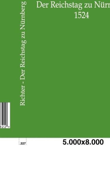 Der Reichstag zu Nurnberg 1524 - Arwed Richter - Books - Salzwasser-Verlag Gmbh - 9783863824822 - November 21, 2011
