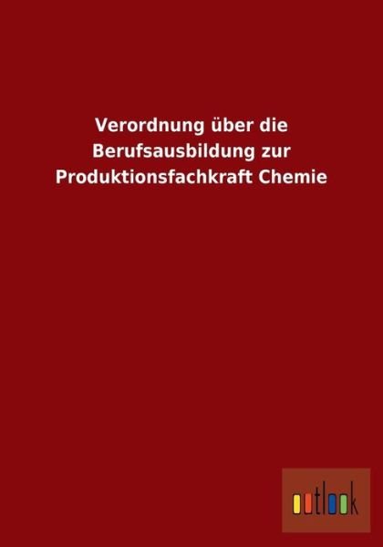 Cover for Ohne Autor · Verordnung Uber Die Berufsausbildung Zur Produktionsfachkraft Chemie (Paperback Book) [German edition] (2013)