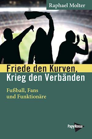 Friede den Kurven, Krieg den Verbänden - Raphael Molter - Books - PapyRossa Verlag - 9783894387822 - July 1, 2022