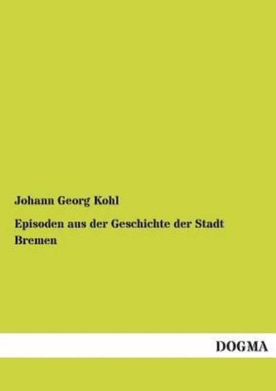 Episoden Aus Der Geschichte Der Stadt Bremen - Johann Georg Kohl - Böcker - DOGMA - 9783955077822 - 22 december 2012