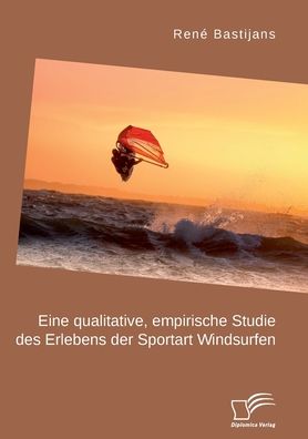 Cover for Rene Bastijans · Eine qualitative, empirische Studie des Erlebens der Sportart Windsurfen (Paperback Book) (2020)