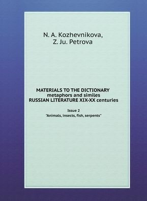 MATERIALS TO THE DICTIONARY metaphors and similes RUSSIAN LITERATURE XIX-XX centuries. Issue 2. Animals, insects, fish, serpents - N A Kozhevnikova - Books - Book on Demand Ltd. - 9785519587822 - February 6, 2018