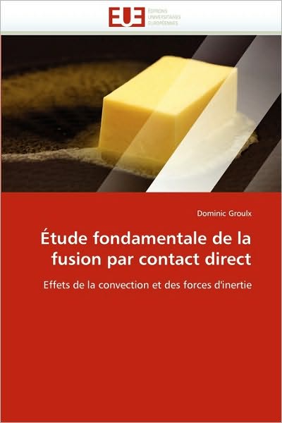 Cover for Dominic Groulx · Étude Fondamentale De La Fusion Par Contact Direct: Effets De La Convection et Des Forces D'inertie (Paperback Book) [French edition] (2018)