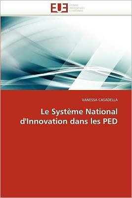 Le Système National D'innovation Dans Les Ped - Vanessa Casadella - Kirjat - Editions universitaires europeennes - 9786131533822 - keskiviikko 28. helmikuuta 2018