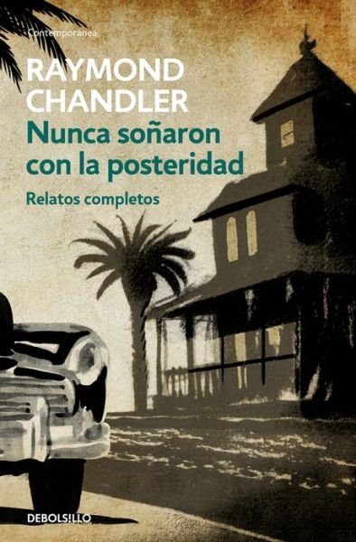 Cover for Raymond Chandler · Nunca sonaron con la posteridad: Relatos completos / They Never Dreamed of Posterity: The Short Stories (Paperback Bog) (2018)