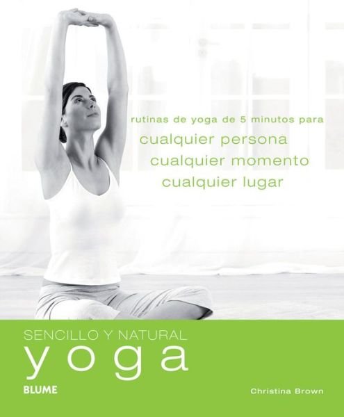 Cover for Christina Brown · Yoga: Rutinas De Yoga De 5 Minutos Para Cualquier Persona, Cualquier Momento, Cualquier Lugar (Sencillo Y Natural) (Spanish Edition) (Paperback Book) [Spanish, 1 edition] (2012)