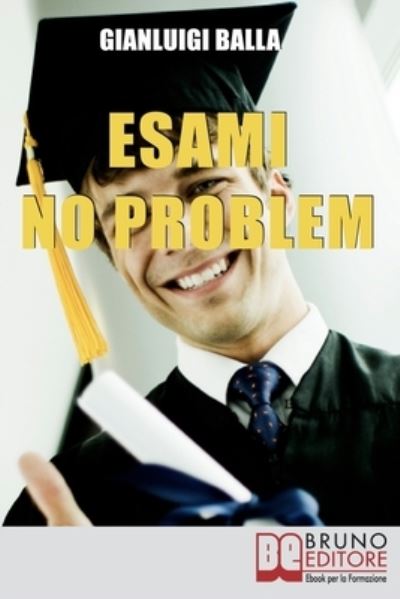 Esami No Problem: Tecniche per Acquisire un Buon Metodo di Studio Divertendosi - Gianluigi Balla - Książki - Bruno Editore - 9788861740822 - 14 maja 2021