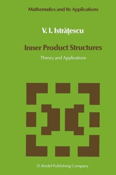 Inner Product Structures: Theory and Applications - Mathematics and Its Applications - V.I. Istratescu - Books - Springer - 9789027721822 - June 30, 1987
