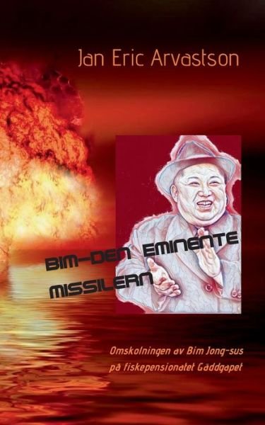 Cover for Jan Eric Arvastson · Bim - den Eminente Missilern: Omskolningen av Bim Jong-sus pa fiskepensionatet Gaddgapet (Paperback Book) (2020)
