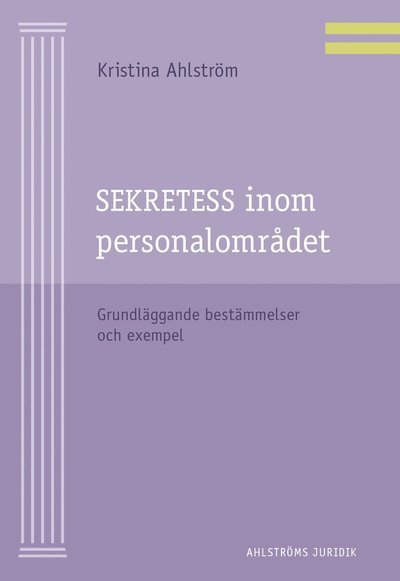 Sekretess inom personalområdet : grundläggande bestämmelser och exempel - Kristina Ahlström - Boeken - Ahlströms Förlag - 9789198452822 - 29 januari 2020