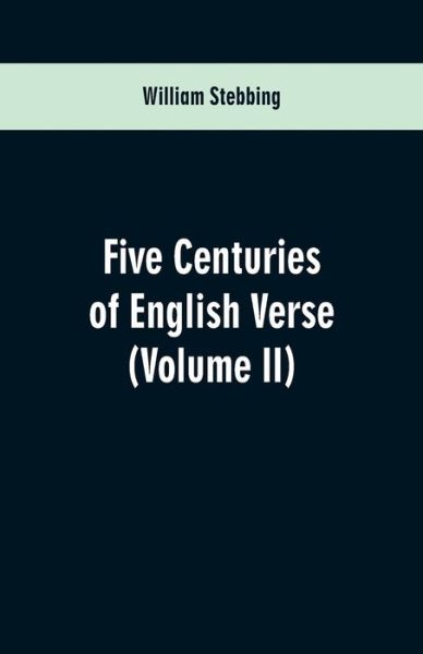Five Centuries of English Verse: (Volume II) - William Stebbing - Books - Alpha Edition - 9789353600822 - February 23, 2019