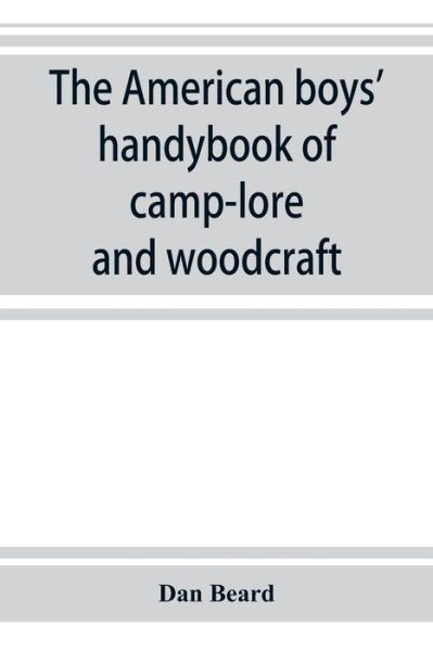 The American boys' handybook of camp-lore and woodcraft - Dan Beard - Kirjat - Alpha Edition - 9789353923822 - tiistai 5. marraskuuta 2019