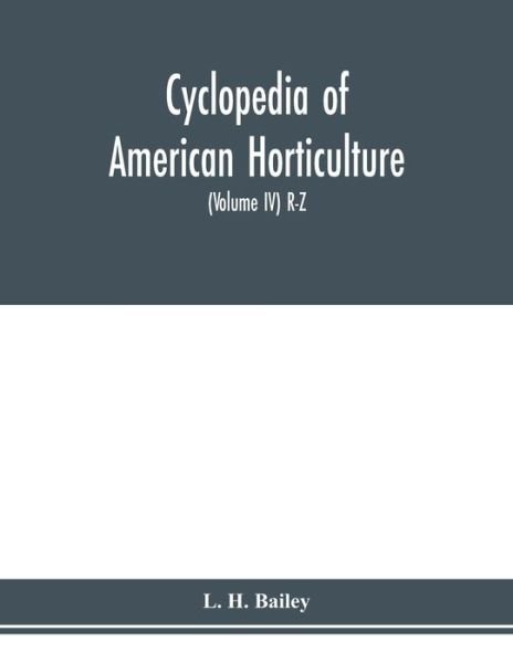 Cover for L H Bailey · Cyclopedia of American horticulture, comprising suggestions for cultivation of horticultural plants, descriptions of the species of fruits, vegetables, flowers and ornamental plants sold in the United States and Canada, together with geographical and biog (Paperback Book) (2020)