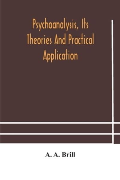 Psychoanalysis, its theories and practical application - A A Brill - Books - Alpha Edition - 9789354182822 - October 19, 2020