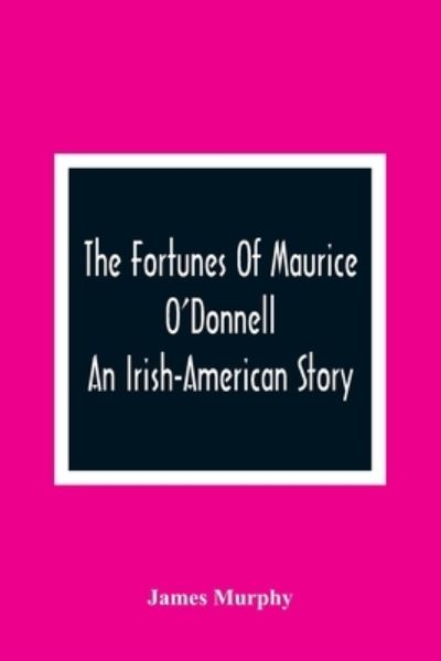 The Fortunes Of Maurice O'Donnell - James Murphy - Bøker - Alpha Edition - 9789354364822 - 11. januar 2021