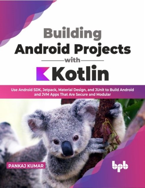 Cover for Pankaj Kumar · Building Android Projects with Kotlin: Use Android SDK, Jetpack, Material Design, and JUnit to Build Android and JVM Apps That Are Secure and Modular (Paperback Book) (2022)