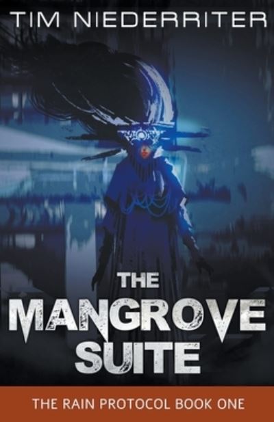 The Mangrove Suite - The Rain Protocol - Tim Niederriter - Books - Mental Cellar Publications - 9798201569822 - April 4, 2019