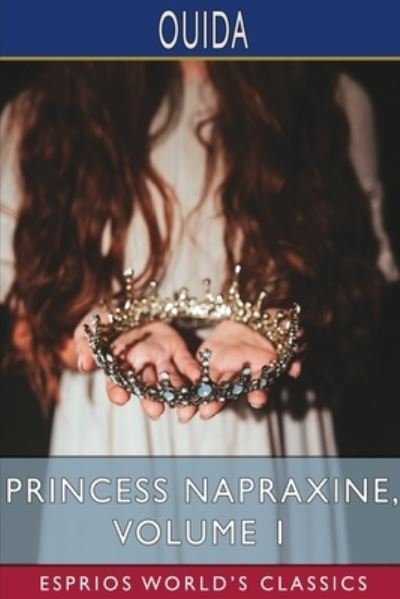 Princess Napraxine, Volume 1 (Esprios Classics) - Ouida - Kirjat - Blurb - 9798210002822 - perjantai 26. huhtikuuta 2024