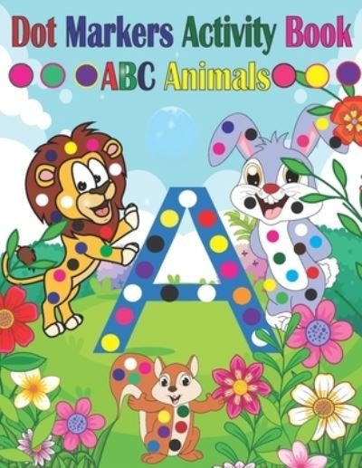 Cover for Tfatef Toura · Dot Marker Activity Book ABC Animals: Dot Marker Activity Book ABC - Dot Marker Activity Book Animals - Dot Marker Activity Book - Easy Guided BIG DOTS - Dot a Dot Page a Day (Paperback Bog) (2021)