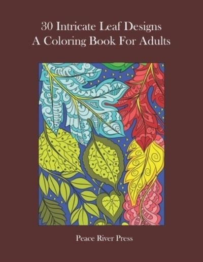 Cover for Peace River Press · 30 Intricate Leaf Designs A Coloring Book For Adults (Paperback Book) (2021)