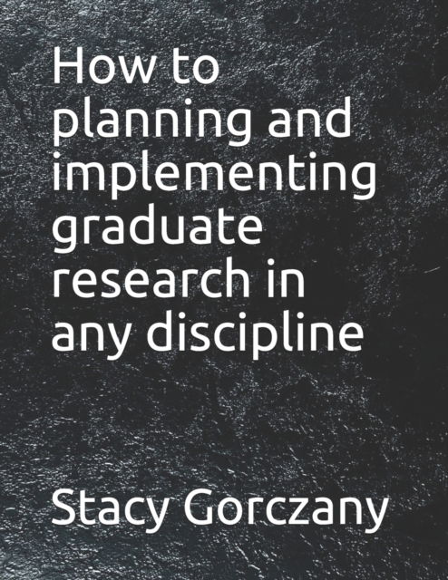 Cover for Stacy Gorczany · How to planning and implementing graduate research in any discipline (Paperback Book) (2021)