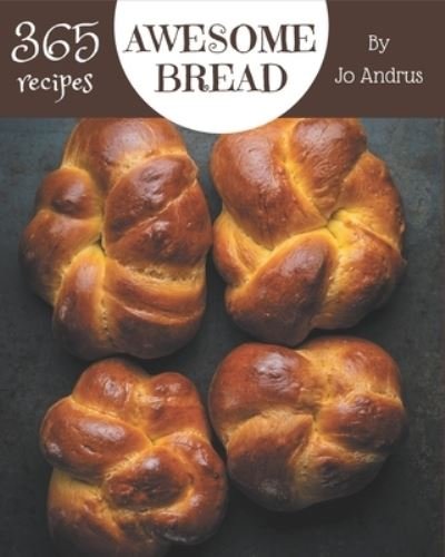 365 Awesome Bread Recipes - Jo Andrus - Libros - Independently Published - 9798578236822 - 8 de diciembre de 2020