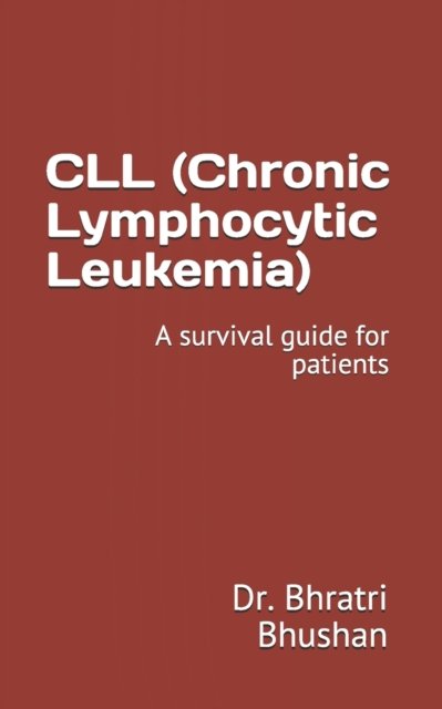 Cover for Dr Bhratri Bhushan · CLL (Chronic Lymphocytic Leukemia): A survival guide for patients (Pocketbok) (2020)