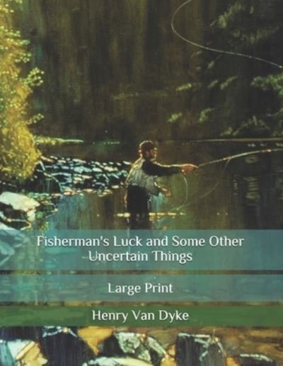 Cover for Henry Van Dyke · Fisherman's Luck and Some Other Uncertain Things: Large Print (Paperback Book) (2020)
