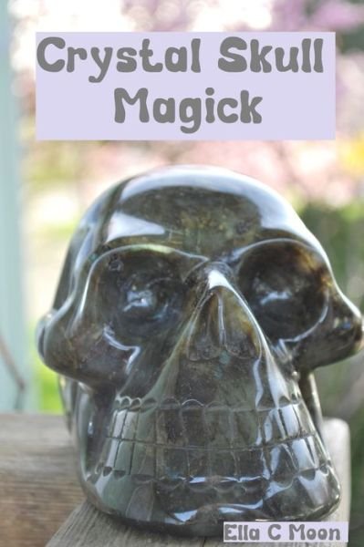 Cover for Ella C Moon · Crystal Skull Magick (Pocketbok) (2015)