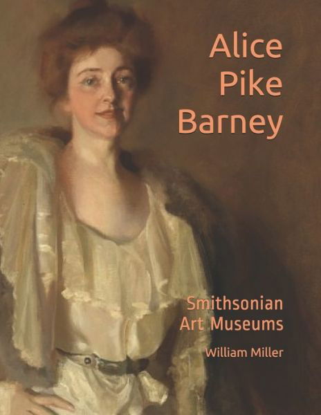 Alice Pike Barney - William Miller - Books - Independently Published - 9798643589822 - May 5, 2020