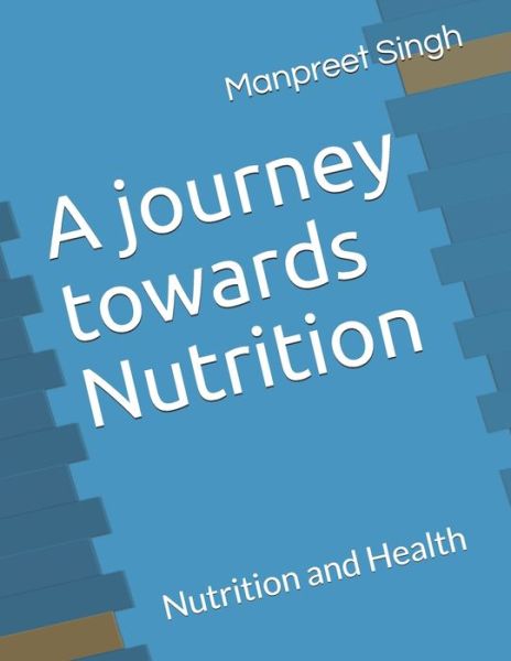 A journey towards Nutrition - Manpreet Singh - Books - Independently Published - 9798679795822 - August 27, 2020