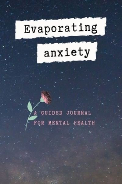 Evaporating Anxiety: A Guided Journal for Mental Health, Your Stress Management with God - Create Calm - Bøker - Independently Published - 9798720936822 - 12. mars 2021