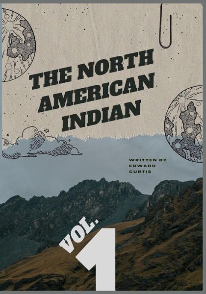 Cover for Edward S Curtis · The North American Indian - Vol. 1: Illustarted with Original Photographs (Paperback Book) (2022)