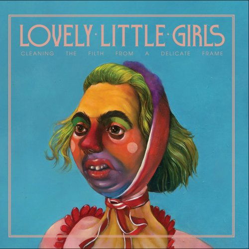 Cover for Lovely Little Girls · Cleaning The Filth From A Delicate Frame (CD) (2012)