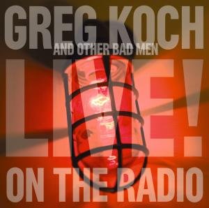 Live On The Radio - Koch, Greg & Other Bad Me - Music - BHM - 0880831027823 - June 30, 1990