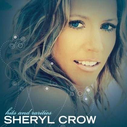 Cover for Sheryl Crow · Crow, Sheryl - Hits &amp; Rarities (CD) (2012)