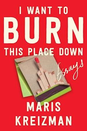Cover for Kreizman Maris · I Want To Burn This Place Down (Book) (2025)