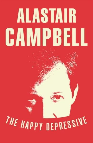 Cover for Alastair Campbell · The Happy Depressive: In Pursuit of Personal and Political Happiness (Paperback Bog) (2012)