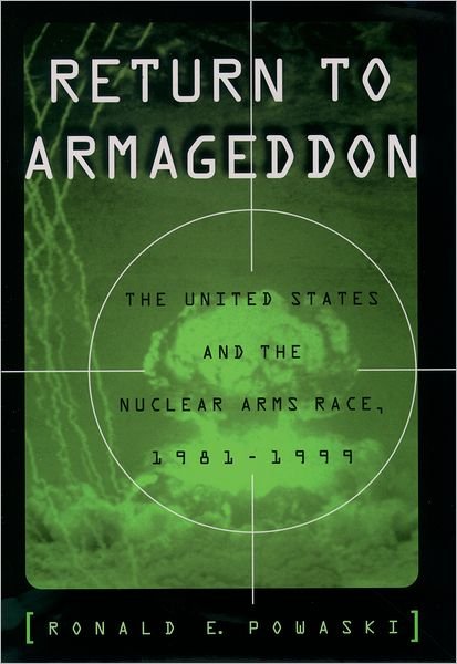 Cover for Powaski, Ronald E. (Instructor, Cleveland State University; and Adjunct Professor, Instructor, Cleveland State University; and Adjunct Professor, Ashland University) · Return to Armageddon: The United States and the Nuclear Arms Race, 1981-1999 (Hardcover Book) (2000)