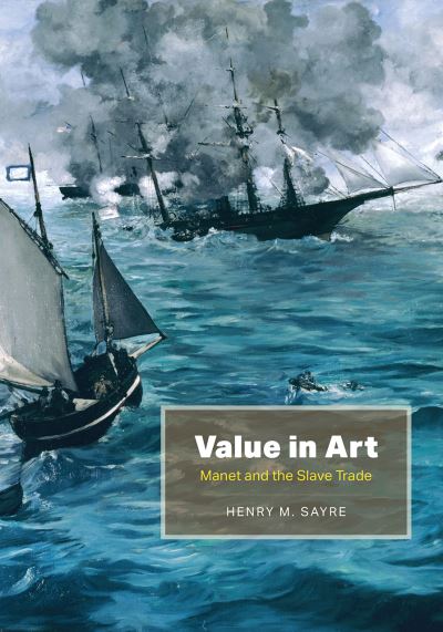 Cover for Henry M. Sayre · Value in Art: Manet and the Slave Trade (Hardcover Book) (2022)