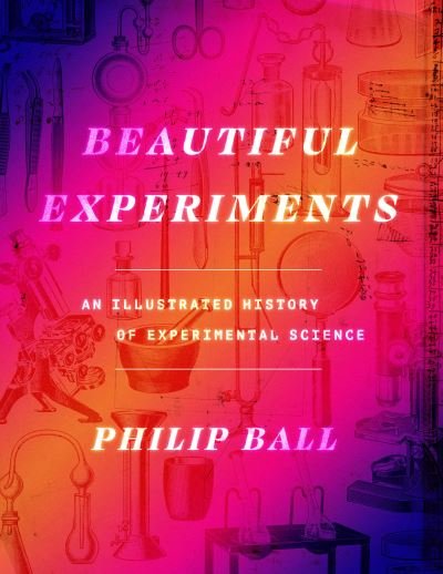 Beautiful Experiments: An Illustrated History of Experimental Science - Philip Ball - Livros - The University of Chicago Press - 9780226825823 - 15 de setembro de 2023