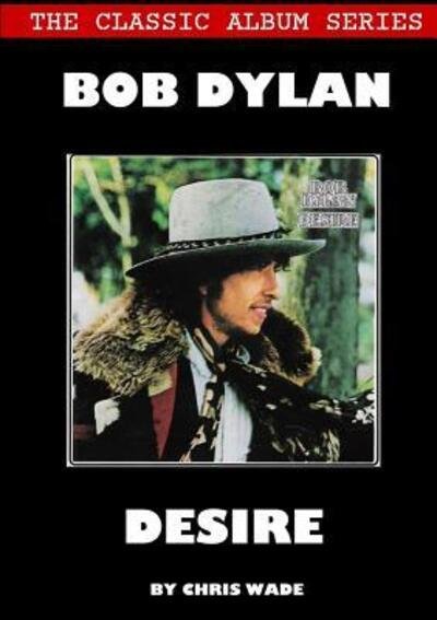 Cover for Chris Wade · Classic Album Series : Bob Dylan Desire (Taschenbuch) (2018)