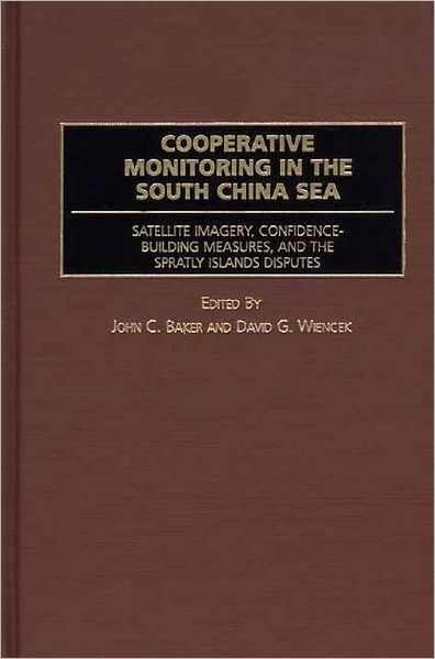 Cover for John C Baker · Cooperative Monitoring in the South China Sea: Satellite Imagery, Confidence-Building Measures, and the Spratly Islands Disputes (Hardcover Book) (2002)