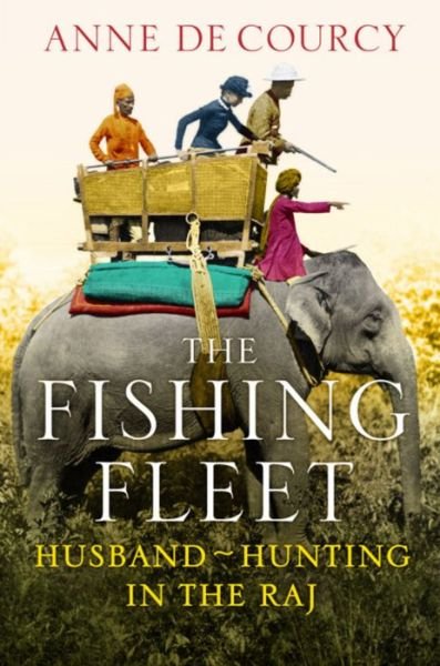 The Fishing Fleet: Husband-Hunting in the Raj - Anne De Courcy - Livres - Orion Publishing Co - 9780297863823 - 12 juillet 2012
