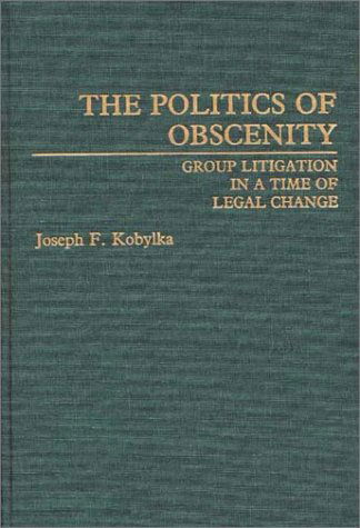 Cover for Joseph Kobylka · The Politics of Obscenity: Group Litigation in a Time of Legal Change (Hardcover Book) (1991)