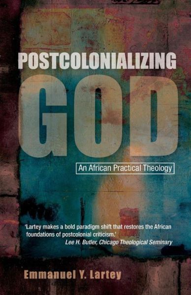 Cover for Emmanuel Y. Lartey · Postcolonializing God: An African Practical Theology (Paperback Book) (2013)