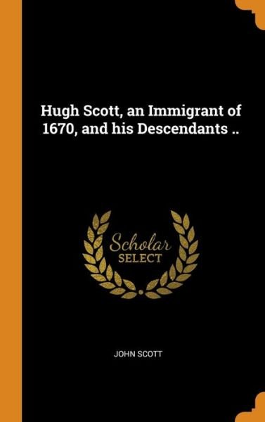 Cover for John Scott · Hugh Scott, an Immigrant of 1670, and his Descendants .. (Hardcover Book) (2018)
