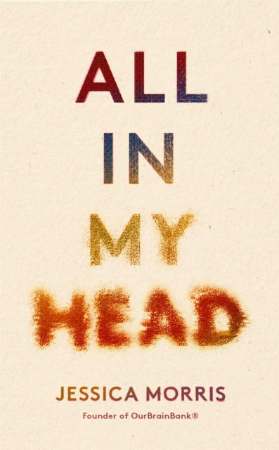 Cover for Jessica Morris · All in My Head: A memoir of life, love and patient power (Paperback Book) (2022)