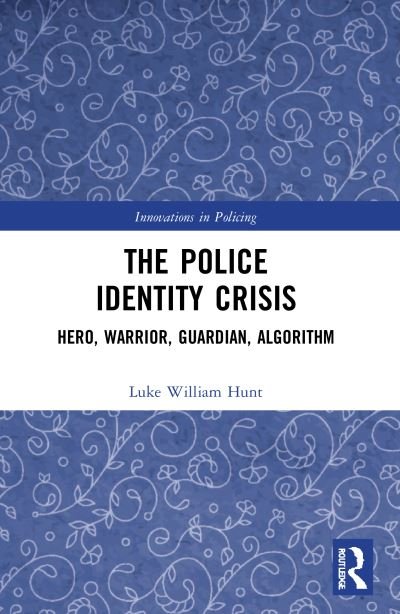 Hunt, Luke William (University of Alabama) · The Police Identity Crisis: Hero, Warrior, Guardian, Algorithm - Innovations in Policing (Paperback Book) (2022)